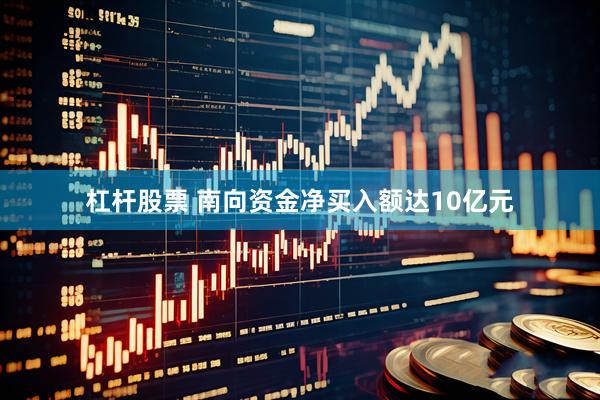 杠杆股票 南向资金净买入额达10亿元